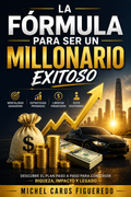 LA FORMULA PARA SER UN MILLONARIO EXITOSO